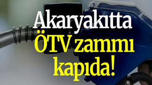 Akaryakıtta ÖTV zammı kapıda!